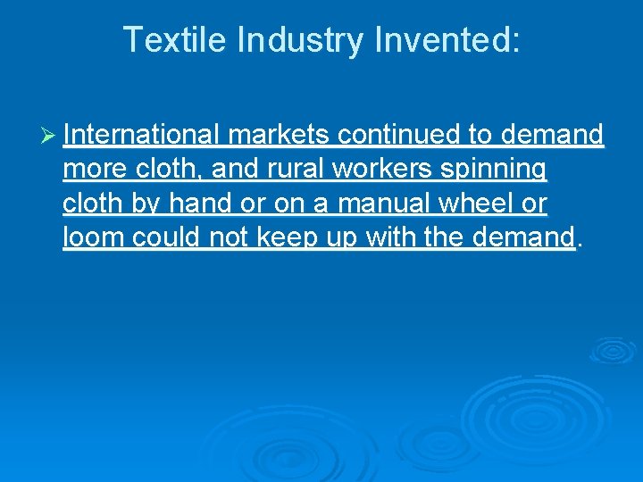 Textile Industry Invented: Ø International markets continued to demand more cloth, and rural workers