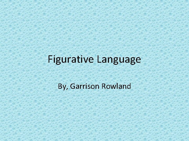 Figurative Language By, Garrison Rowland 