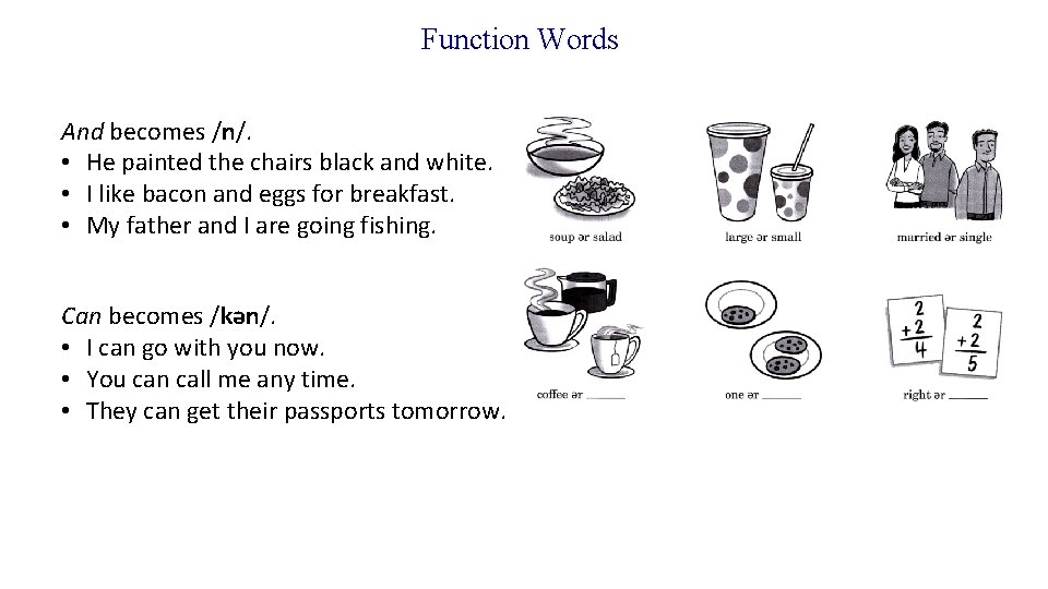 Function Words And becomes /n/. • He painted the chairs black and white. •