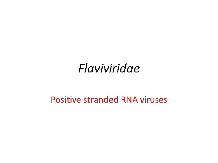 Flaviviridae Positive stranded RNA viruses 
