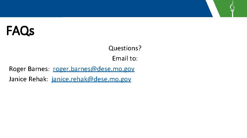 FAQs Questions? Email to: Roger Barnes: roger. barnes@dese. mo. gov Janice Rehak: janice. rehak@dese.