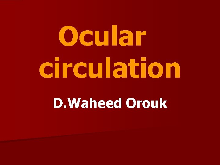 Ocular circulation D. Waheed Orouk 