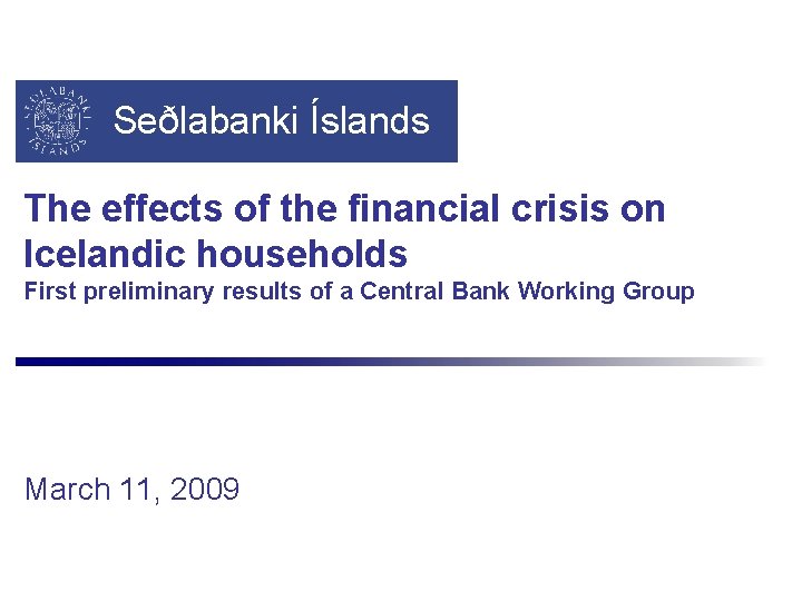 Seðlabanki Íslands The effects of the financial crisis on Icelandic households First preliminary results