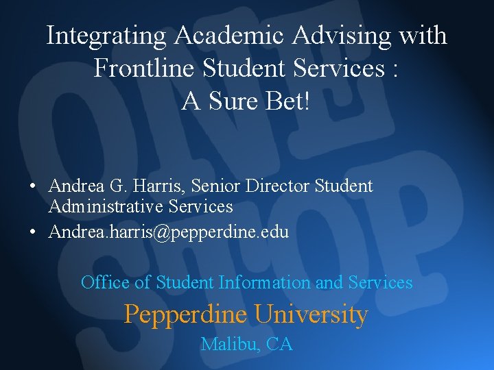 Integrating Academic Advising with Frontline Student Services : A Sure Bet! • Andrea G.