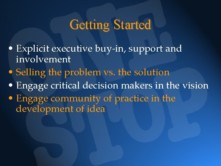Getting Started • Explicit executive buy-in, support and involvement • Selling the problem vs.