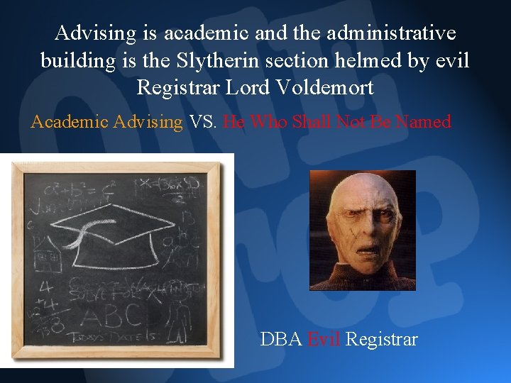Advising is academic and the administrative building is the Slytherin section helmed by evil