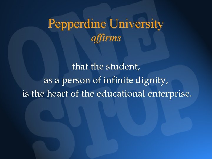 Pepperdine University affirms that the student, as a person of infinite dignity, is the