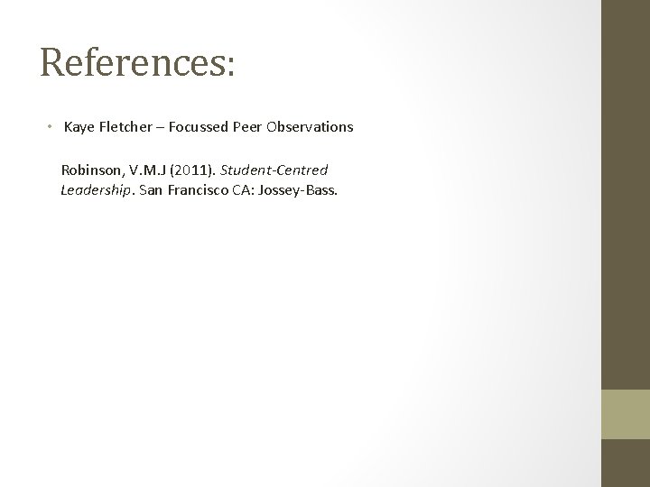 References: • Kaye Fletcher – Focussed Peer Observations Robinson, V. M. J (2011). Student-Centred