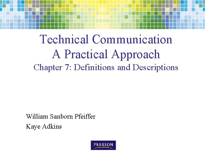 Technical Communication A Practical Approach Chapter 7: Definitions and Descriptions William Sanborn Pfeiffer Kaye