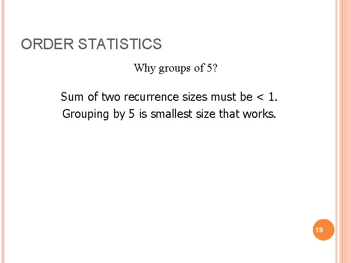 ORDER STATISTICS Why groups of 5? Sum of two recurrence sizes must be <