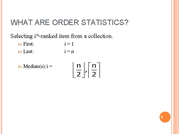 WHAT ARE ORDER STATISTICS? Selecting ith-ranked item from a collection. First: i=1 i=n Last: