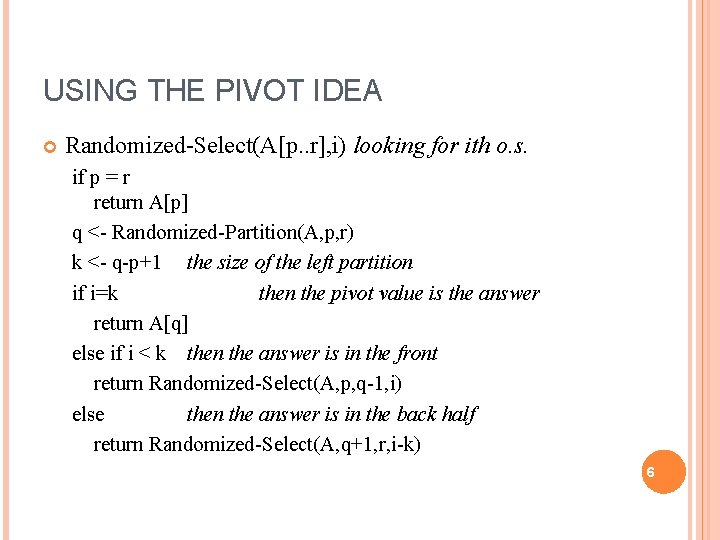 USING THE PIVOT IDEA Randomized-Select(A[p. . r], i) looking for ith o. s. if
