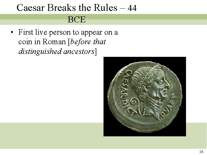 Caesar Breaks the Rules – 44 BCE • First live person to appear on