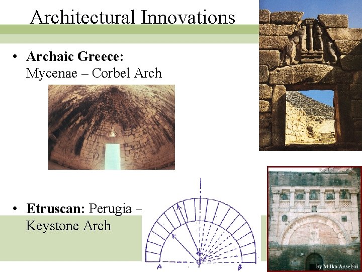 Architectural Innovations • Archaic Greece: Mycenae – Corbel Arch • Etruscan: Perugia – Keystone