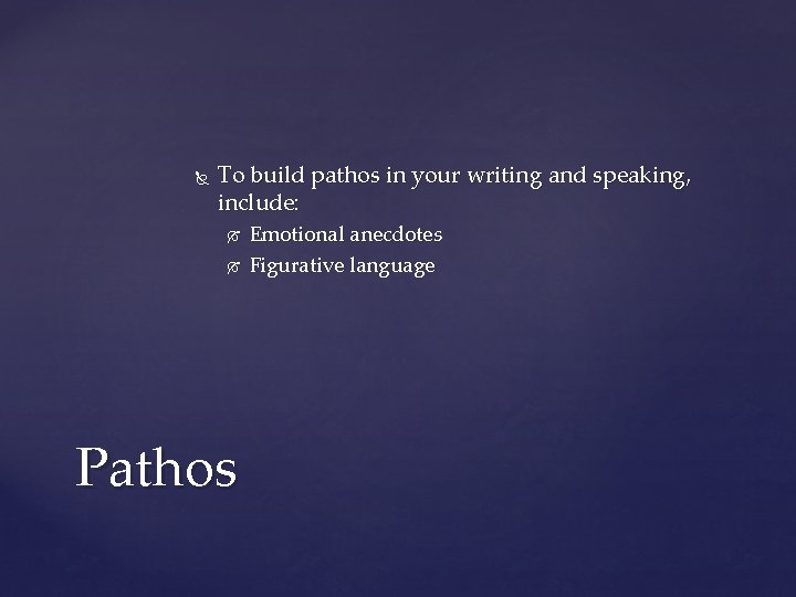  To build pathos in your writing and speaking, include: Pathos Emotional anecdotes Figurative