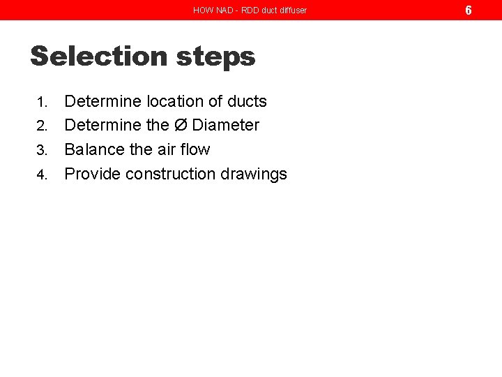 HOW NAD - RDD duct diffuser Selection steps Determine location of ducts 2. Determine HOW NAD - RDD duct diffuser Selection steps Determine location of ducts 2. Determine