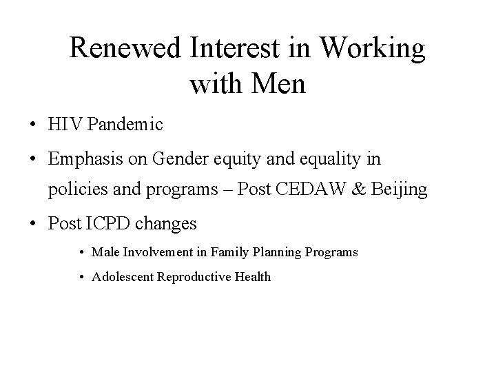 Renewed Interest in Working with Men • HIV Pandemic • Emphasis on Gender equity