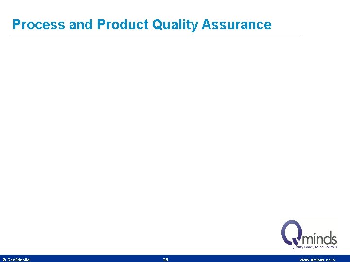 Process and Product Quality Assurance © Confidential 28 www. qminds. co. in 
