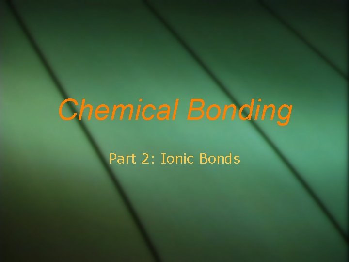 Chemical Bonding Part 2: Ionic Bonds 