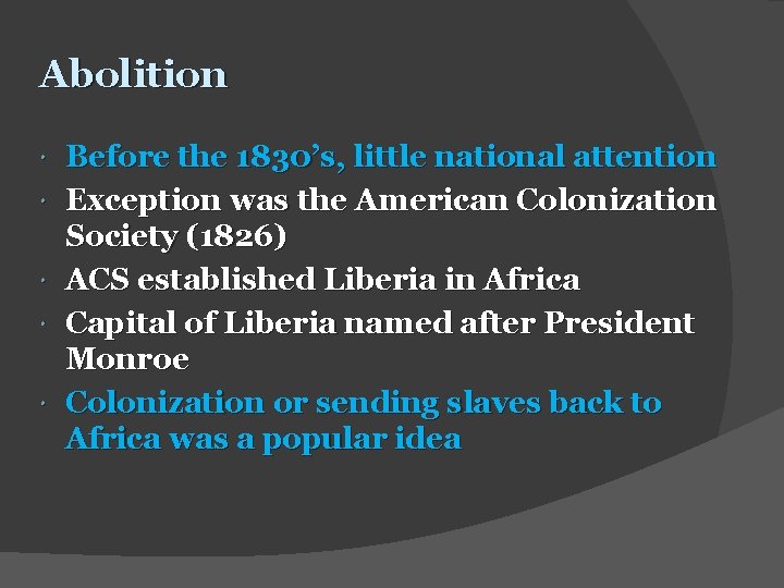 Abolition Before the 1830’s, little national attention Exception was the American Colonization Society (1826)