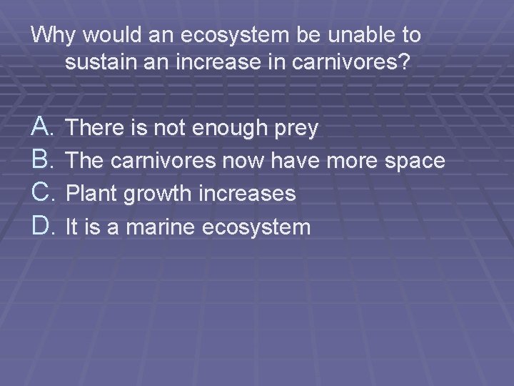 Why would an ecosystem be unable to sustain an increase in carnivores? A. There Why would an ecosystem be unable to sustain an increase in carnivores? A. There