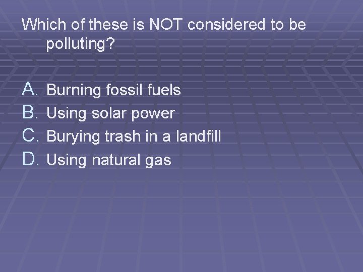 Which of these is NOT considered to be polluting? A. Burning fossil fuels B. Which of these is NOT considered to be polluting? A. Burning fossil fuels B.