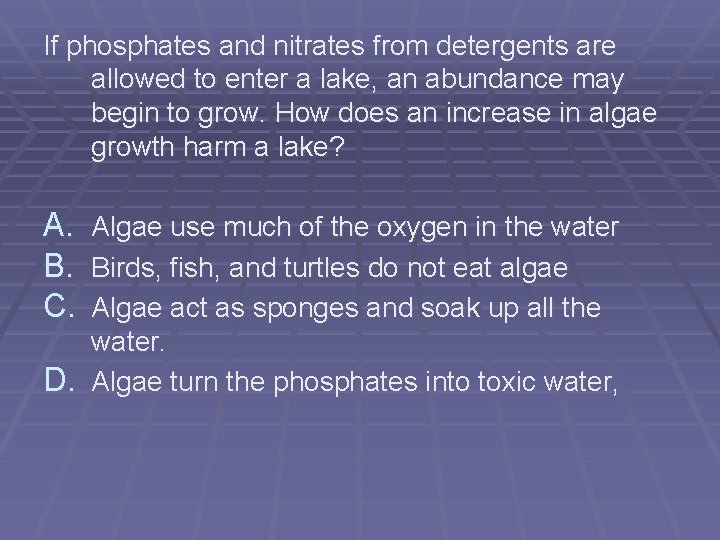 If phosphates and nitrates from detergents are allowed to enter a lake, an abundance If phosphates and nitrates from detergents are allowed to enter a lake, an abundance