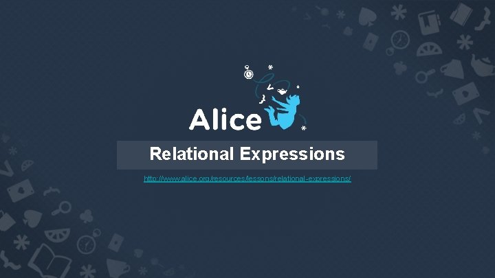 Relational Expressions http: //www. alice. org/resources/lessons/relational-expressions/ 
