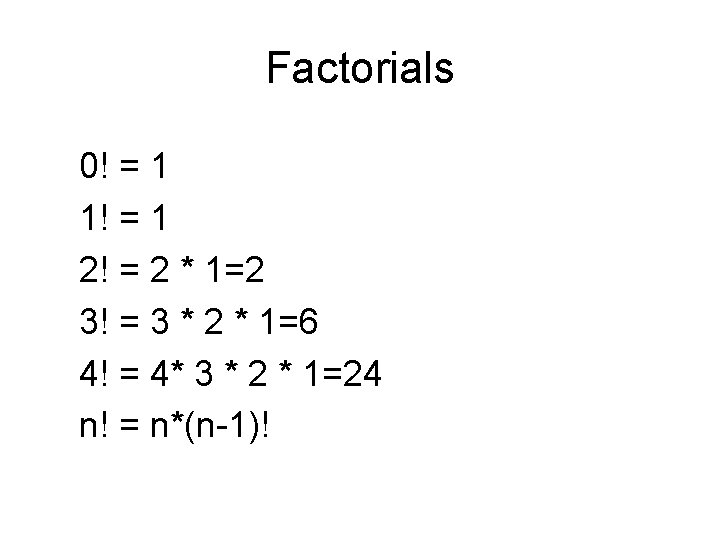 Factorials 0! = 1 1! = 1 2! = 2 * 1=2 3! =
