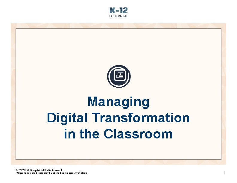 Managing Digital Transformation in the Classroom © 2017 K-12 Blueprint, All Rights Reserved. *Other