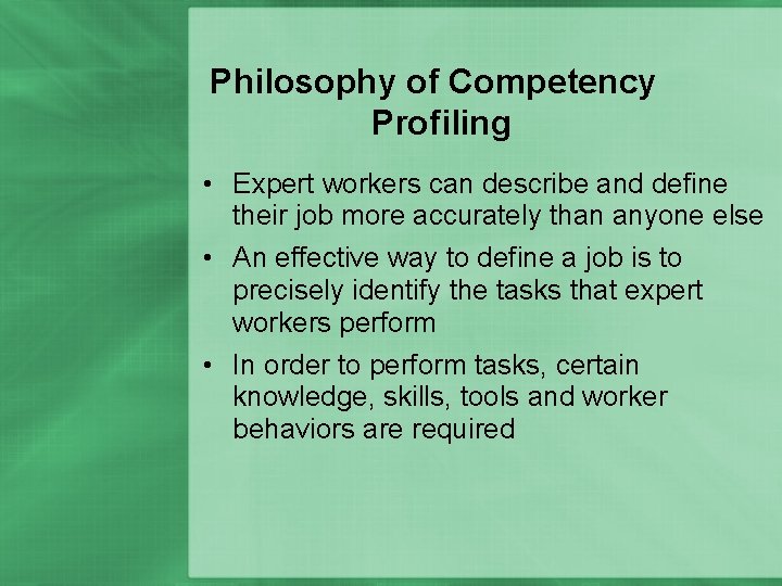 Philosophy of Competency Profiling • Expert workers can describe and define their job more
