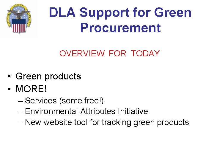 DLA Support for Green Procurement OVERVIEW FOR TODAY • Green products • MORE! – DLA Support for Green Procurement OVERVIEW FOR TODAY • Green products • MORE! –
