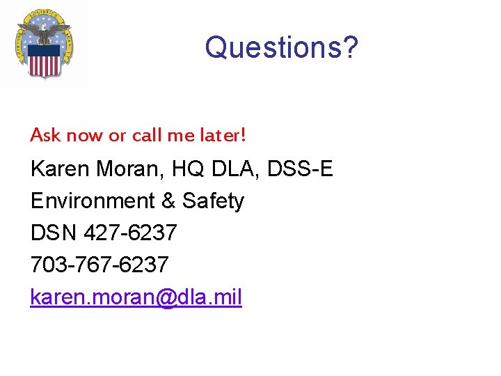 Questions? Ask now or call me later! Karen Moran, HQ DLA, DSS-E Environment & Questions? Ask now or call me later! Karen Moran, HQ DLA, DSS-E Environment &