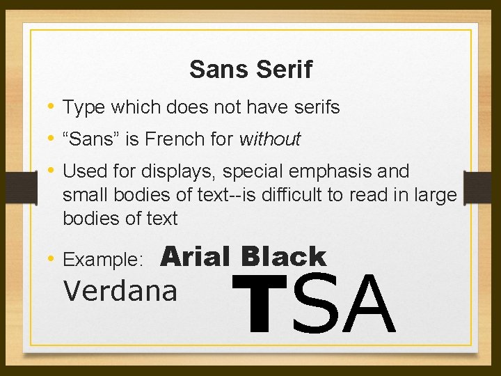 Sans Serif • Type which does not have serifs • “Sans” is French for Sans Serif • Type which does not have serifs • “Sans” is French for