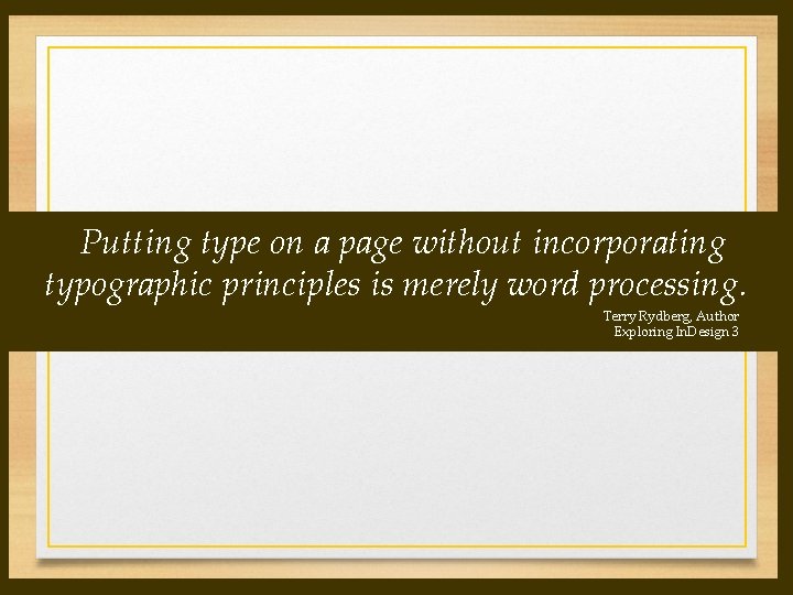 Putting type on a page without incorporating typographic principles is merely word processing. Putting type on a page without incorporating typographic principles is merely word processing.