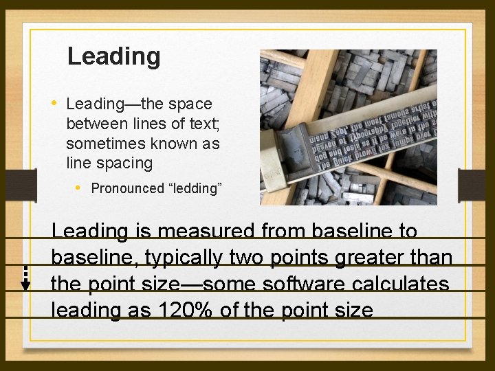 Leading • Leading—the space between lines of text; sometimes known as line spacing • Leading • Leading—the space between lines of text; sometimes known as line spacing •