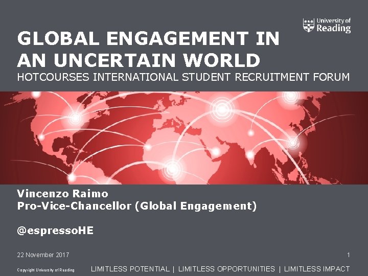 GLOBAL ENGAGEMENT IN AN UNCERTAIN WORLD HOTCOURSES INTERNATIONAL STUDENT RECRUITMENT FORUM Vincenzo Raimo Pro-Vice-Chancellor