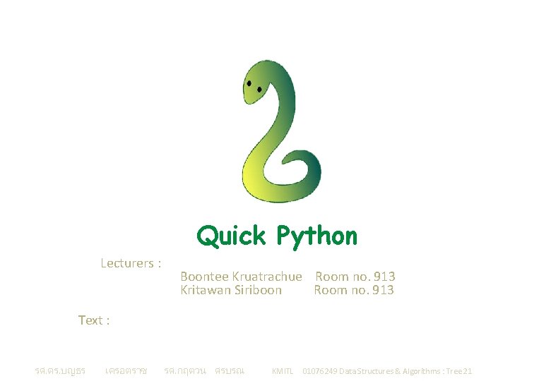 Quick Python Lecturers : Boontee Kruatrachue Room no. 913 Kritawan Siriboon Room no. 913