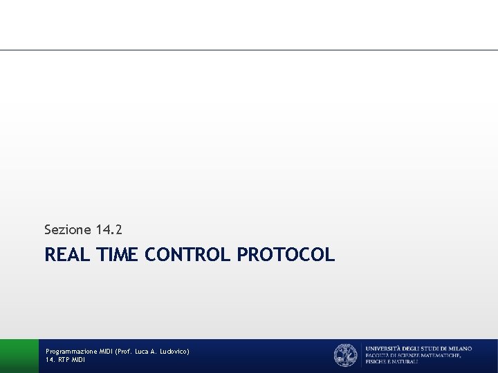 Sezione 14. 2 REAL TIME CONTROL PROTOCOL Programmazione MIDI (Prof. Luca A. Ludovico) 14.