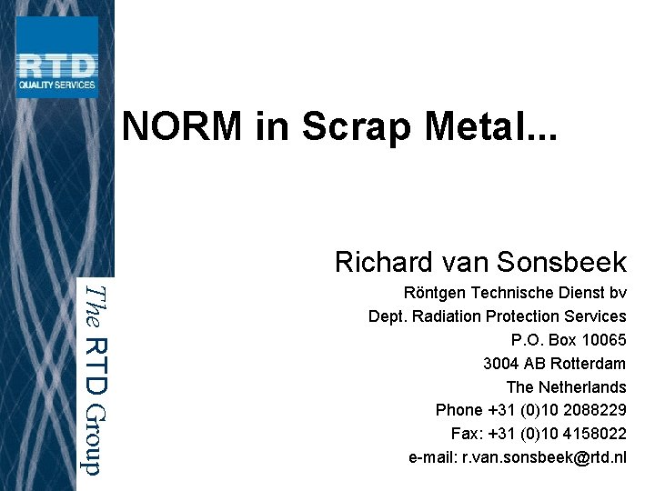 NORM in Scrap Metal. . . Richard van Sonsbeek The RTD Group Röntgen Technische