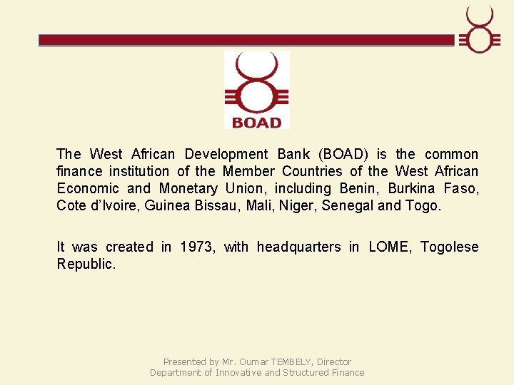 The West African Development Bank (BOAD) is the common finance institution of the Member
