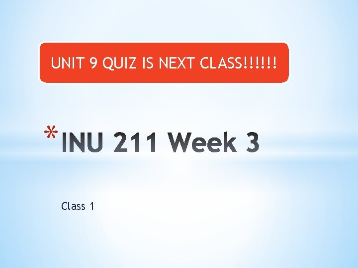 UNIT 9 QUIZ IS NEXT CLASS!!!!!! * Class 1 