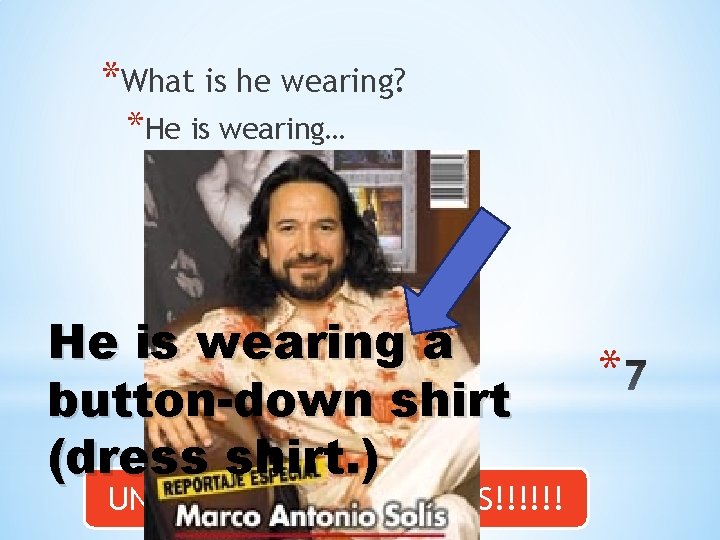 *What is he wearing? *He is wearing… He is wearing a button-down shirt (dress