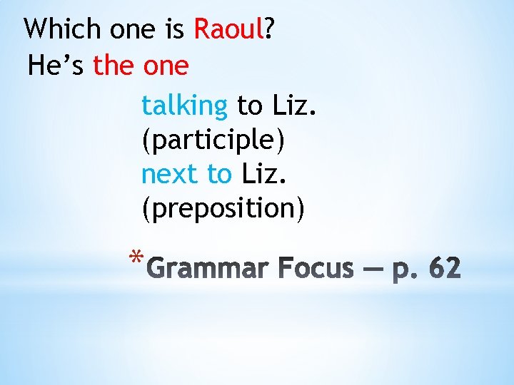 Which one is Raoul? He’s the one talking to Liz. (participle) next to Liz.