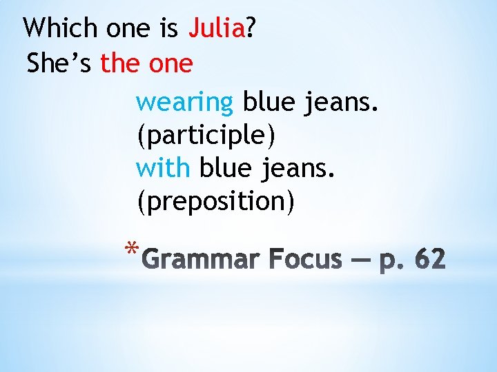Which one is Julia? She’s the one wearing blue jeans. (participle) with blue jeans.