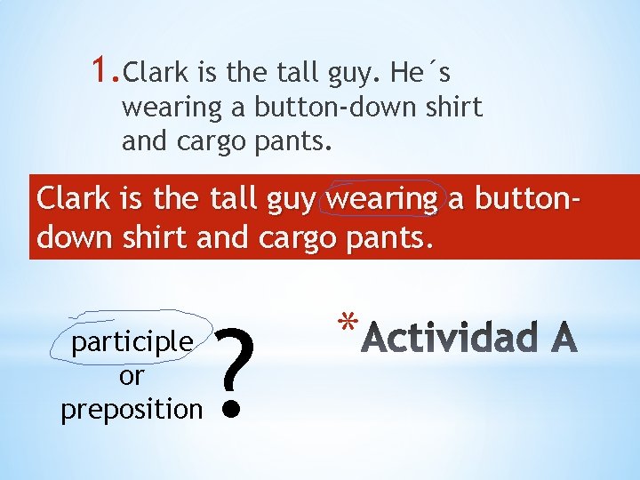 1. Clark is the tall guy. He´s wearing a button-down shirt and cargo pants.