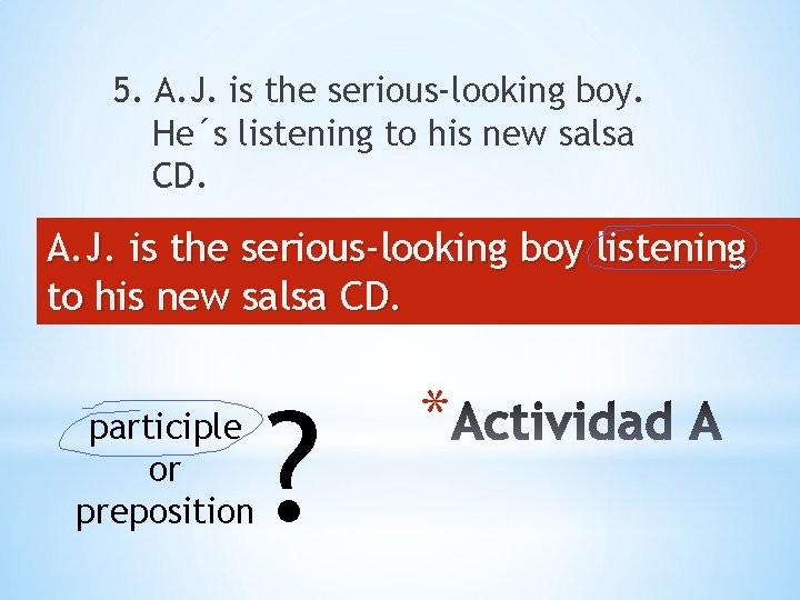5. A. J. is the serious-looking boy. He´s listening to his new salsa CD.