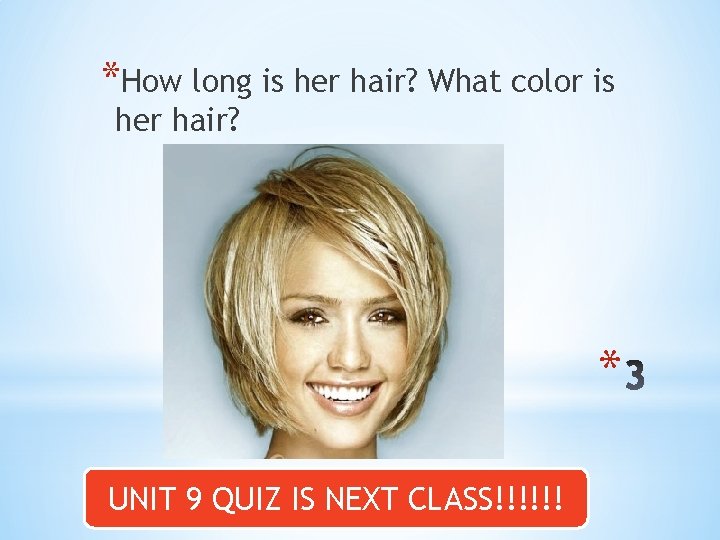 *How long is her hair? What color is her hair? * UNIT 9 QUIZ
