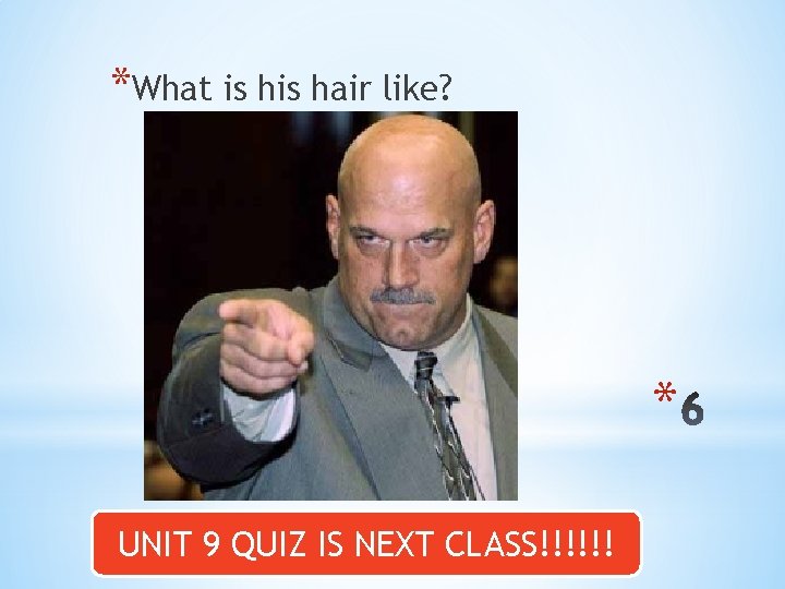 *What is hair like? * UNIT 9 QUIZ IS NEXT CLASS!!!!!! 