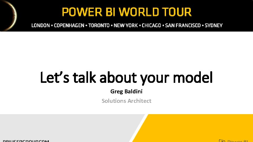 Let’s talk about your model Greg Baldini Solutions Architect 